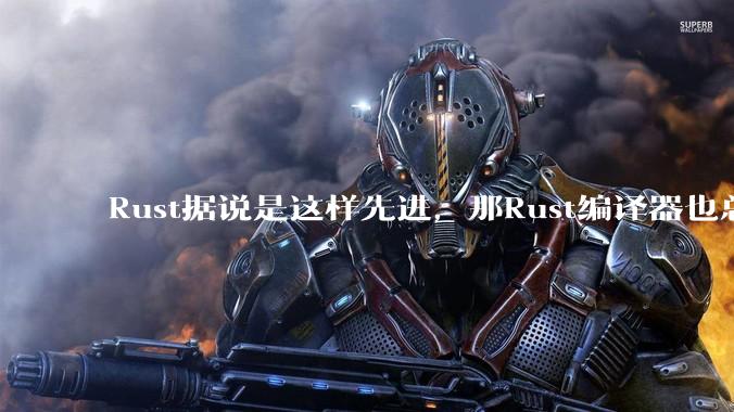 Rust据说是这样先进，那Rust编译器也总该是Rust写的吧？